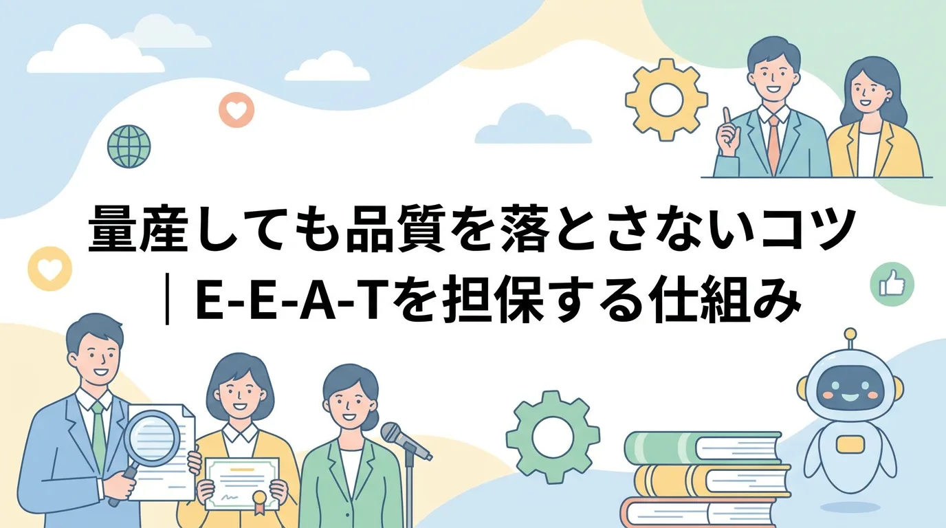 量産しても品質を落とさないコツ|E-E-A-Tを担保する仕組み
