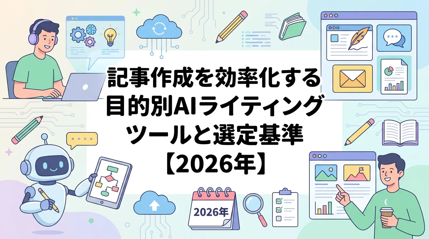記事作成を効率化する目的別AIライティングツールと選定基準【2026年】
