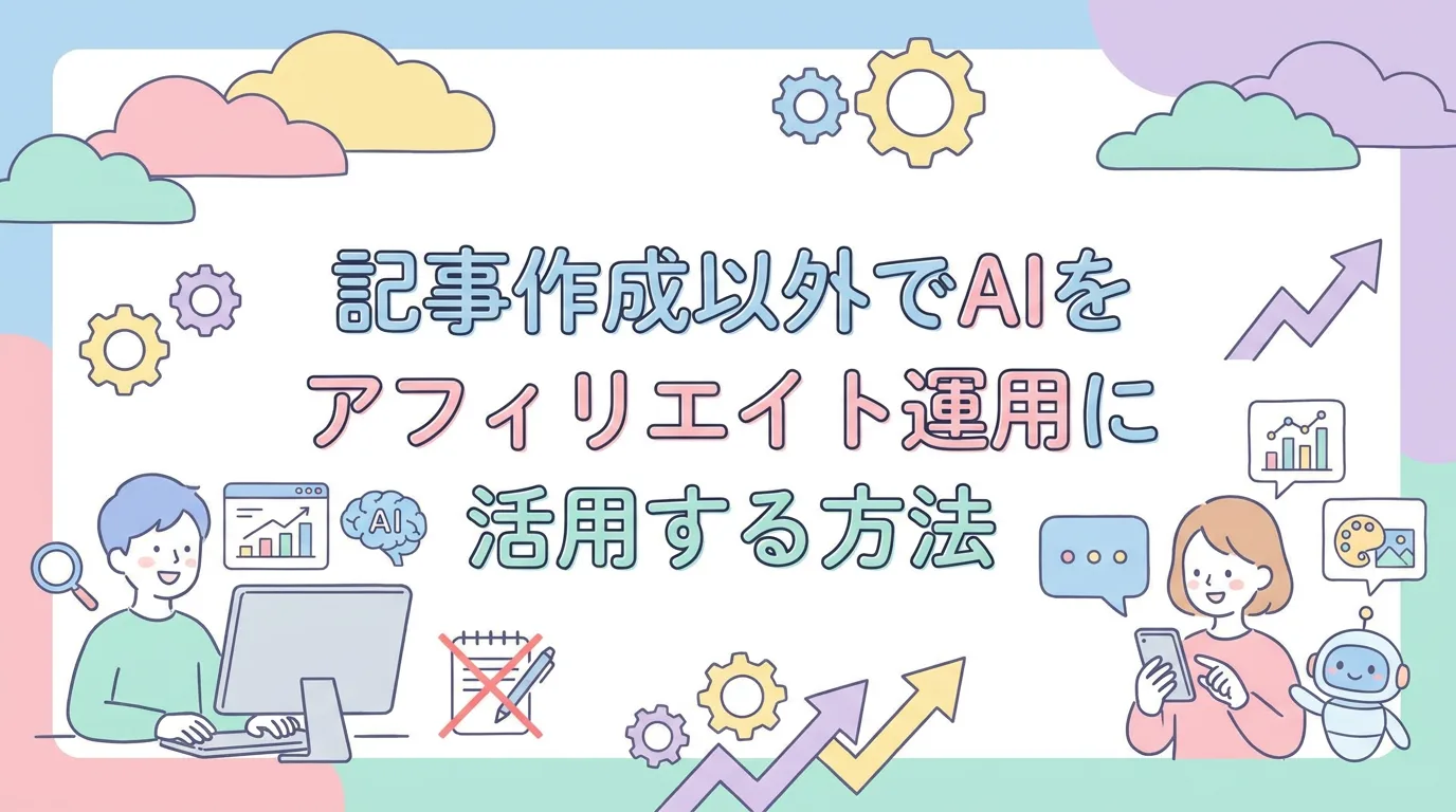 記事作成以外でAIをアフィリエイト運用に活用する方法