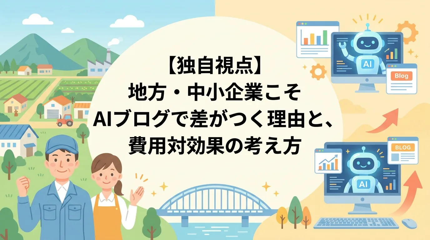 【独自視点】地方・中小企業こそAIブログで差がつく理由と、費用対効果の考え方