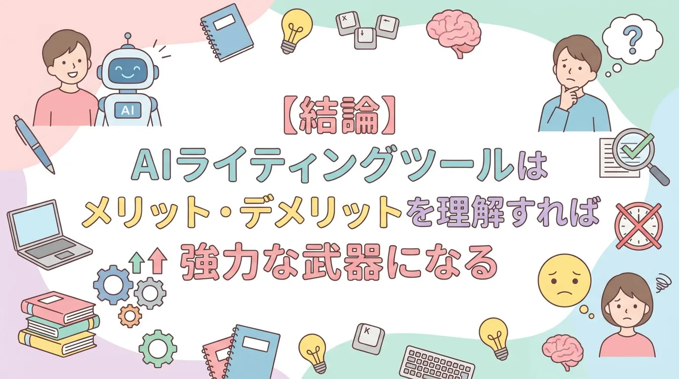 【結論】AIライティングツールはメリット・デメリットを理解すれば強力な武器になる