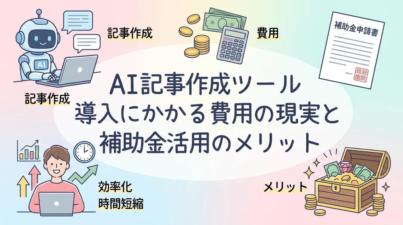 AI記事作成ツール導入にかかる費用の現実と補助金活用のメリット