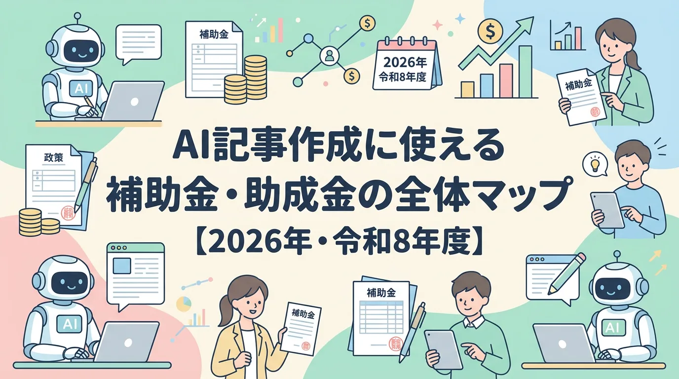 AI記事作成に使える補助金・助成金の全体マップ【2026年・令和8年度】