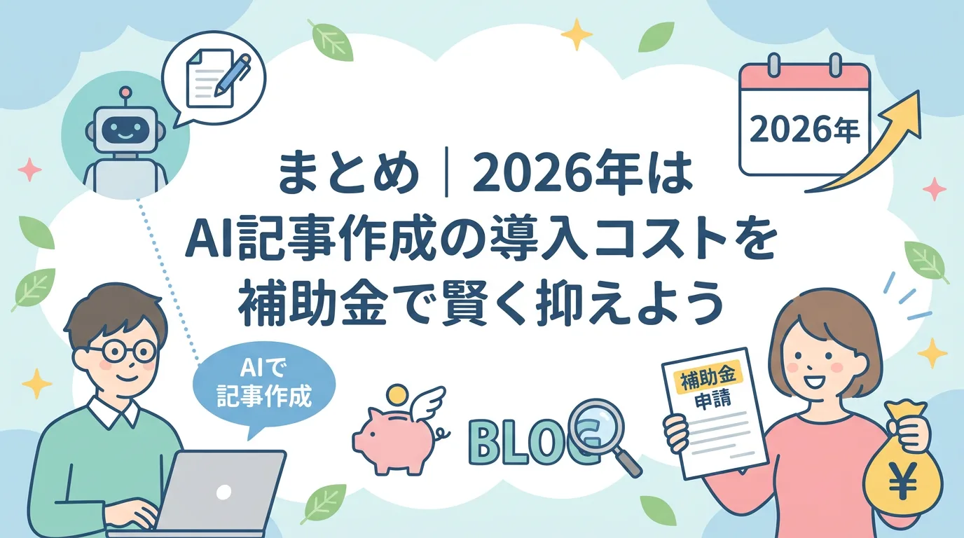 まとめ|2026年はAI記事作成の導入コストを補助金で賢く抑えよう