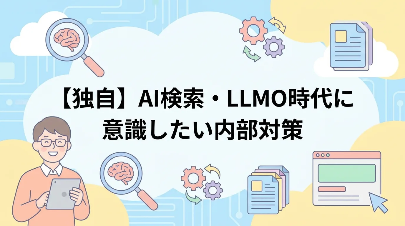 【独自】AI検索・LLMO時代に意識したい内部対策