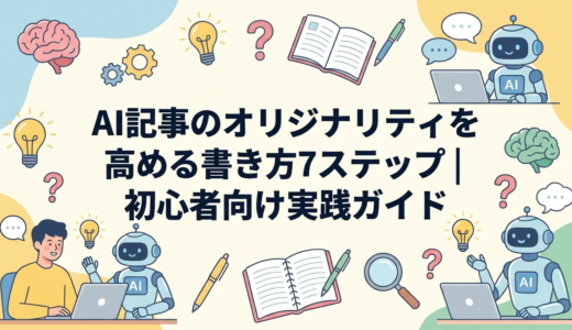 AI記事のオリジナリティを高める書き方7ステップ｜初心者向け実践ガイド