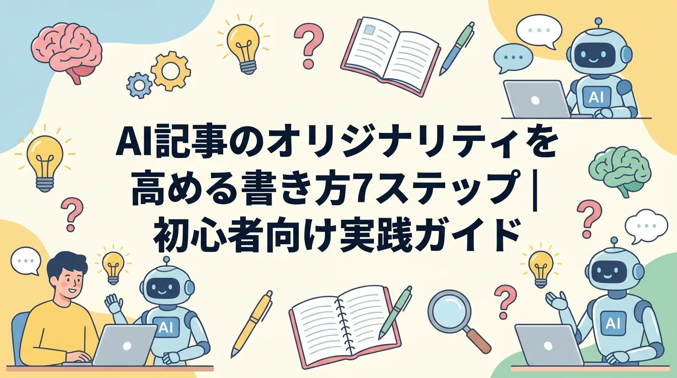 AI記事のオリジナリティを高める書き方7ステップ｜初心者向け実践ガイド