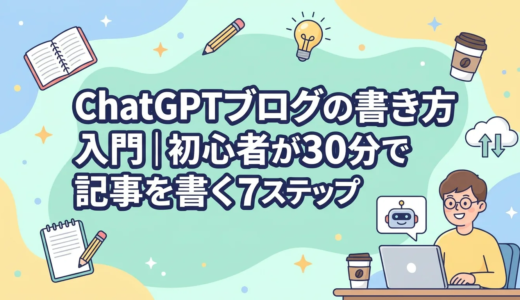 ChatGPTブログの書き方入門｜初心者が30分で記事を書く7ステップ