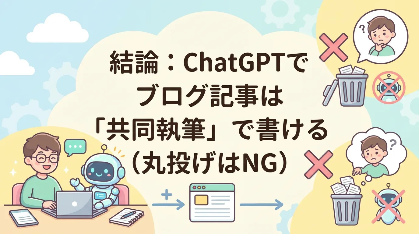 結論:ChatGPTでブログ記事は「共同執筆」で書ける(丸投げはNG)