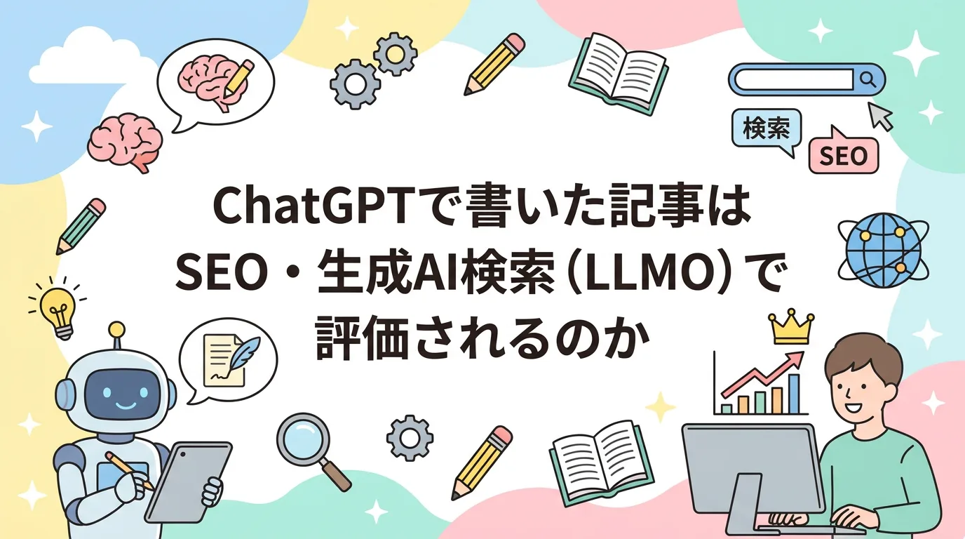 ChatGPTで書いた記事はSEO・生成AI検索(LLMO)で評価されるのか